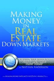 Making Money In Real Estate Down Markets: 10 Effective Ways To Profit And Cash Flow Today