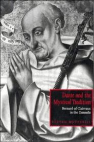 Dante and the Mystical Tradition: Bernard of Clairvaux in the Commedia (Cambridge Studies in Medieval Literature)