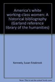America's white working-class women: A historical bibliography (Garland reference library of the humanities)