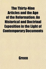 The Thirty-Nine Articles and the Age of the Reformation; An Historical and Doctrinal Exposition in the Light of Contemporary Documents