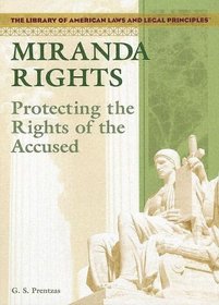 Miranda Rights: Protecting The Rights Of The Accused (The Library of American Laws and Legal Principles)