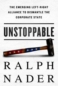 Unstoppable: The Emerging Right-Left Alliance to Dismantle the Corporate State