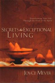Secrets to Exceptional Living: Transforming Your Life Through the Fruit of the Spirit