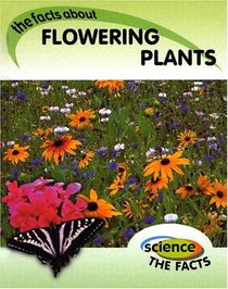 Flowering Plants: the Facts about (Science the Facts)
