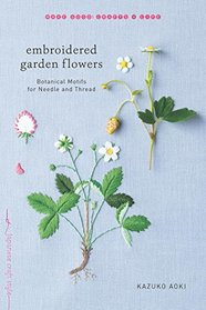 Embroidered Garden Flowers: Botanical Motifs for Needle and Thread (Make Good: Crafts + Life)