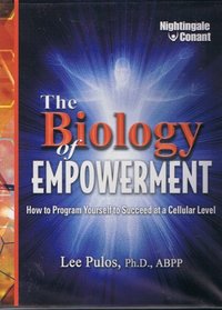 The Biology of Empowerment: How to Program Yourself to Succeed at a Cellular Level