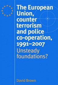 The European Union, Counter Terrorism and Police Co-operation, 1991-2007: Unsteady Foundations?