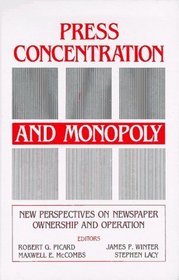 Press Concentration and Monopoly: New Perspectives on Newspaper Ownership and Operation (Communication and Information Science)