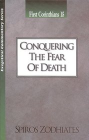 Conquering the Fear of Death: An Exegetical Commentary On First Corinthians Fifteen (Exegetical Commentary Series)