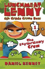 Lunchmeat Lenny 6th Grade Crime Boss: Story One - The Extraordinary Crew (Volume 1)