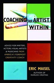 Coaching the Artist Within : Advice for Writers, Actors, Visual Artists, and Musicians from America's Foremost Creativity Coach