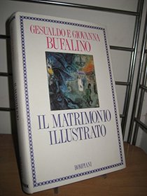 Il matrimonio illustrato: Testi d'ogni tempo e paese scelti per norma dei celibi e memoria dei coniugati