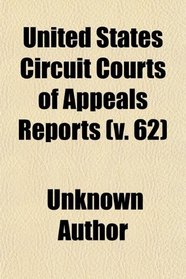 United States Circuit Courts of Appeals Reports (v. 62)