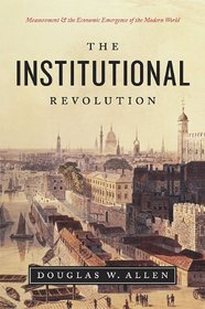 The Institutional Revolution: Measurement and the Economic Emergence of the Modern World (Markets and Governments in Economic History)