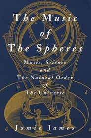 The Music of the Spheres: Music, Science, and the Natural Order of the Universe