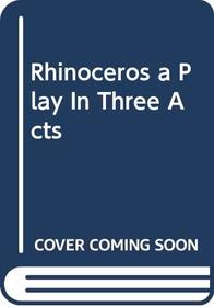 Rhinoceros a Play In Three Acts