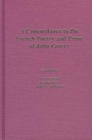A Concordance to the French Poetry and Prose of John Gower (Medieval Texts and Studies)