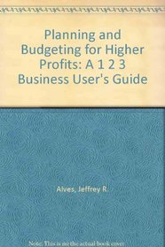 Planning and Budgeting for Higher Profits: A 1 2 3 Business User's Guide