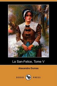 La San-Felice, Tome V (Dodo Press) (French Edition)