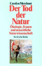 Der Tod der Natur. kologie, Frauen und neuzeitliche Naturwissenschaft.