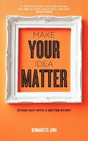 Make Your Idea Matter: Stand out with a better story