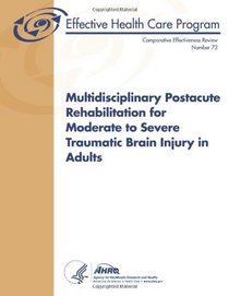 Multidisciplinary Postacute Rehabilitation for Moderate to Severe Traumatic Brain Injury In Adults: Comparative Effectiveness Review Number 72