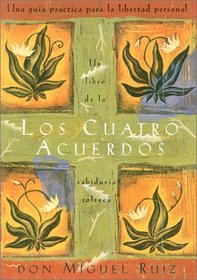 Los cuatro acuerdos: Una guia practica para la libertad personal (Four Agreements, Spanish-language edition)