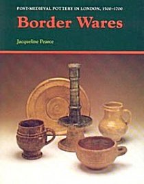 Border Wares: Post Medieval Pottery in London 1500-1700 (Post-Medieval Pottery in London, 1500-1700, V. 1)
