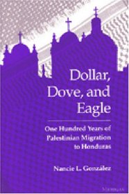 Dollar, Dove, and Eagle : One Hundred Years of Palestinian Migration to Honduras