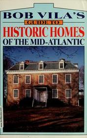 Bob Vila's Guide to Historic Homes of the Mid-Atlantic (Bob Vila's Guides to Historic Homes of America)