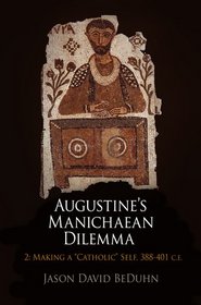 Augustine's Manichaean Dilemma, Volume 2: Making a 