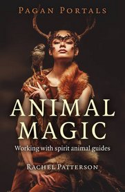 Pagan Portals - Animal Magic: Working With Spirit Animal Guides