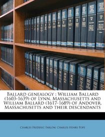 Ballard genealogy: William Ballard (1603-1639) of Lynn, Massachusetts and William Ballard (1617-1689) of Andover, Massachusetts and their descendants