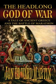 The Headlong God of War:: A Tale of Ancient Greece and the Battle of Marathon