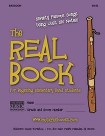 The Real Book for Beginning Elementary Band Students (Bassoon): Seventy Famous Songs Using Just Six Notes