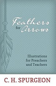 Feathers for Arrows: Illustrations for Preachers and Teachers