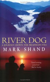 River Dog: A Journey Down The Brahmaputra