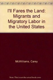 I'll Fares the Land: Migrants and Migratory Labor in the United States (The Chicano heritage)