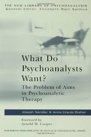 What Do Psychoanalysts Want?: The Problem of Aims in Psychoanalytic Therapy (The New Library of Psychoanalysis)