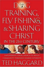Dog Training, Fly Fishing, And Sharing Christ In The 21st Century Empowering Your Church To Build Community Through Shared Interests
