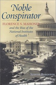 Noble Conspirator: Florence S. Mahoney and the Rise of the National Institutes of Health
