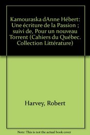 Kamouraska d'Anne Hebert: Une ecriture de la passion ; suiva de, Pour un nouveau Torrent (Collection Litterature) (French Edition)