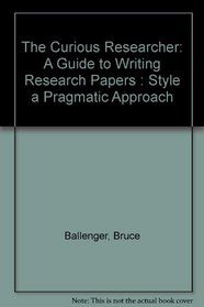 The Curious Researcher: A Guide to Writing Research Papers : Style a Pragmatic Approach