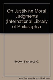 On Justifying Moral Judgments (International Library of Philosophy)