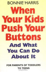 When Your Kids Push Your Buttons: And What You Can Do About it
