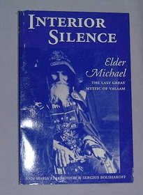 Interior Silence : Elder Michael : The Last Great Mystic of Valaam (The Acquisition of the Holy Spirit in Russia Series ; Vol. 7)