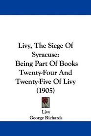 Livy, The Siege Of Syracuse: Being Part Of Books Twenty-Four And Twenty-Five Of Livy (1905)