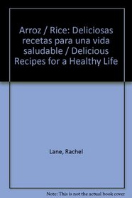 Arroz / Rice (Deliciosas Recetas Para Una Vida Saludable / Delicious Recipes for a Healthy Life) (Spanish Edition)