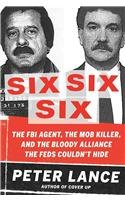 Six Six Six: The FBI Agent, the Mob Killer, and the Bloody Alliance the Feds Tried to Hide