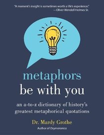 Metaphors Be With You: An A to Z Dictionary of History's Greatest Metaphorical Quotations